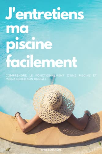 J'entretiens ma piscine facilement: Un guide pratique pour entretenir sa