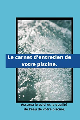 Le carnet d'entretien de votre piscine.: Assurez le suivi et